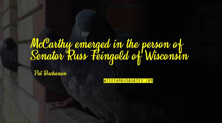 Russ Feingold Quotes By Pat Buchanan: McCarthy emerged in the person of Senator Russ