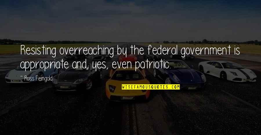 Russ Feingold Quotes By Russ Feingold: Resisting overreaching by the federal government is appropriate Russ Feingold Quotes By Russ Feingold: Resisting overreaching by the federal government is appropriate