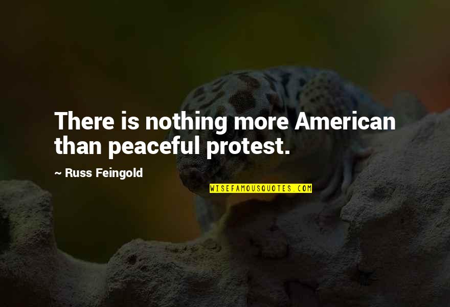 Russ Feingold Quotes By Russ Feingold: There is nothing more American than peaceful protest. Russ Feingold Quotes By Russ Feingold: There is nothing more American than peaceful protest.