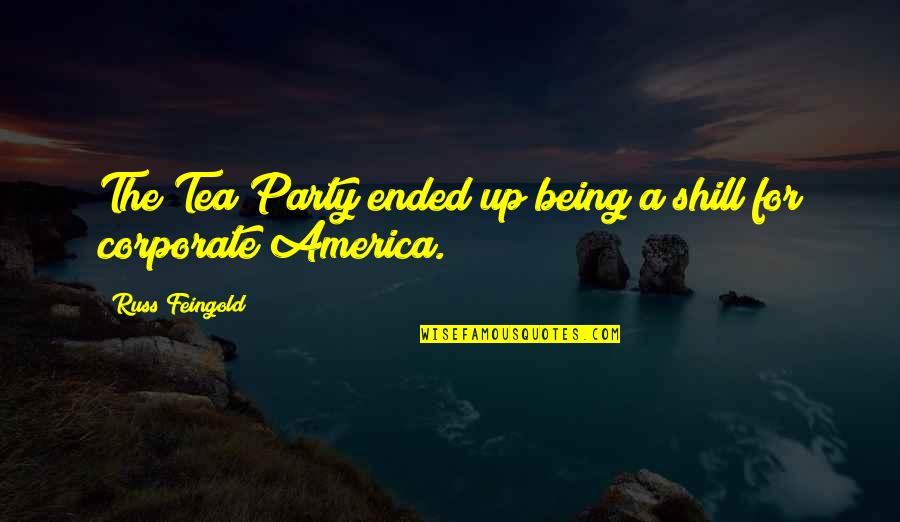 Russ Feingold Quotes By Russ Feingold: The Tea Party ended up being a shill Russ Feingold Quotes By Russ Feingold: The Tea Party ended up being a shill