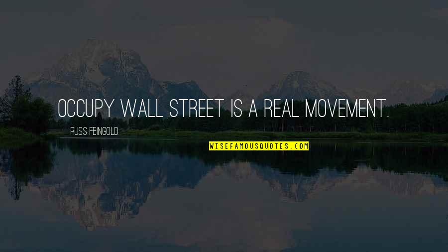 Russ Feingold Quotes By Russ Feingold: Occupy Wall Street is a real movement. Russ Feingold Quotes By Russ Feingold: Occupy Wall Street is a real movement.