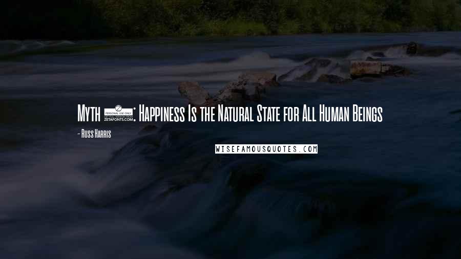Russ Harris quotes: Myth 1: Happiness Is the Natural State for All Human Beings