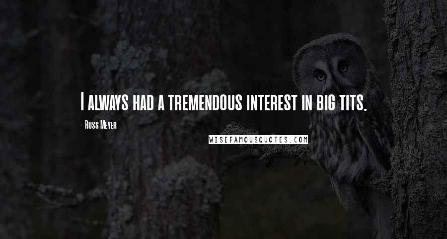 Russ Meyer quotes: I always had a tremendous interest in big tits.