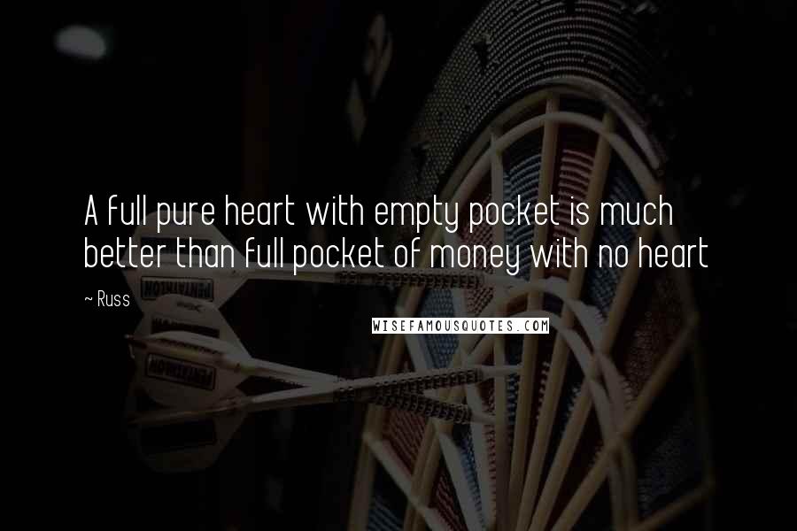 Russ quotes: A full pure heart with empty pocket is much better than full pocket of money with no heart