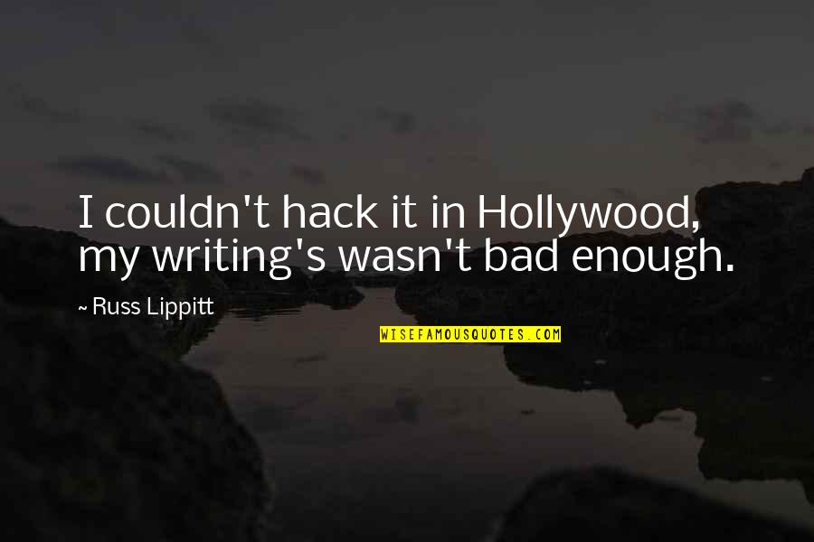Russ Quotes By Russ Lippitt: I couldn't hack it in Hollywood, my writing's