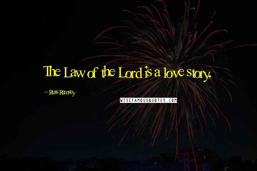 Russ Ramsey quotes: The Law of the Lord is a love story.