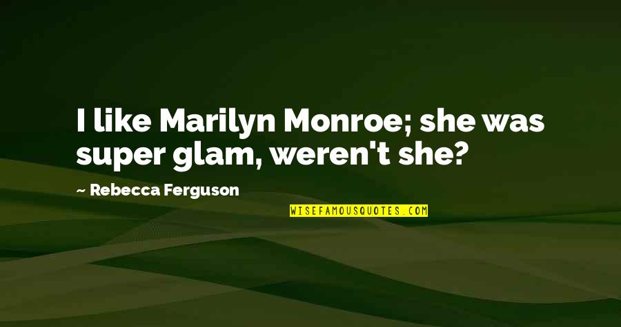 Russ Tamblyn Quotes By Rebecca Ferguson: I like Marilyn Monroe; she was super glam,