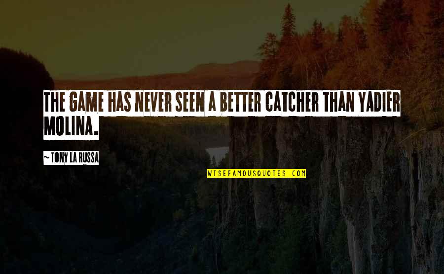 Russa Quotes By Tony La Russa: The game has never seen a better catcher Russa Quotes By Tony La Russa: The game has never seen a better catcher