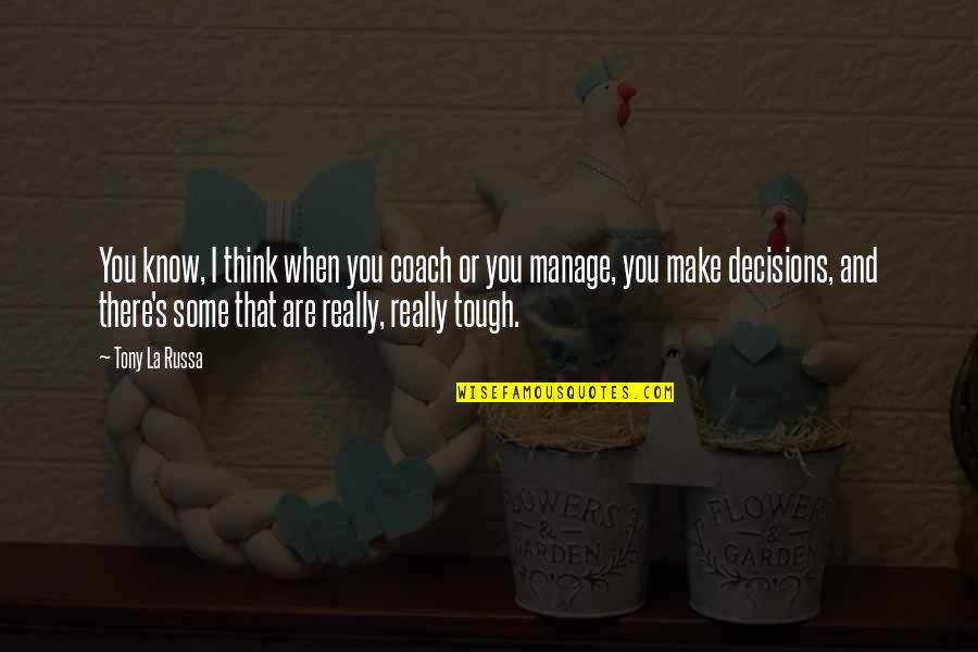 Russa Quotes By Tony La Russa: You know, I think when you coach or Russa Quotes By Tony La Russa: You know, I think when you coach or