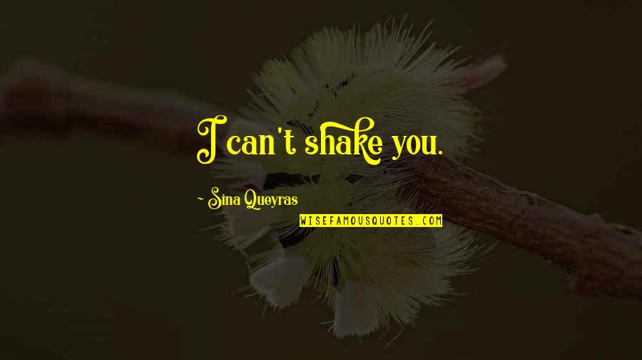 Russakoff Skowhegan Quotes By Sina Queyras: I can't shake you. Russakoff Skowhegan Quotes By Sina Queyras: I can't shake you.