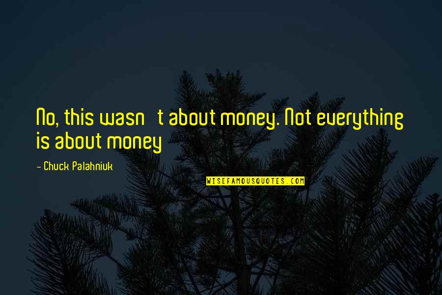 Russbach Dachstein Quotes By Chuck Palahniuk: No, this wasn't about money. Not everything is Russbach Dachstein Quotes By Chuck Palahniuk: No, this wasn't about money. Not everything is
