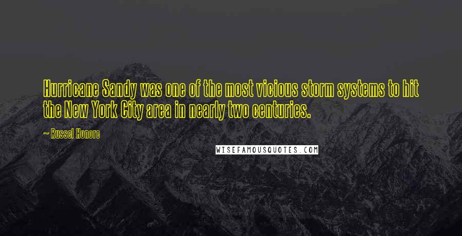 Russel Honore quotes: Hurricane Sandy was one of the most vicious storm systems to hit the New York City area in nearly two centuries.