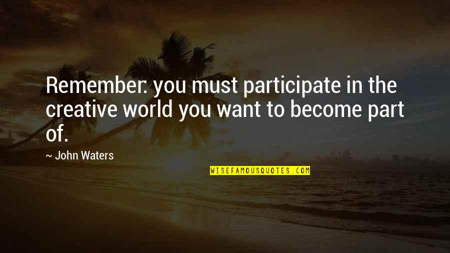 Russel Mikkelson Quotes By John Waters: Remember: you must participate in the creative world