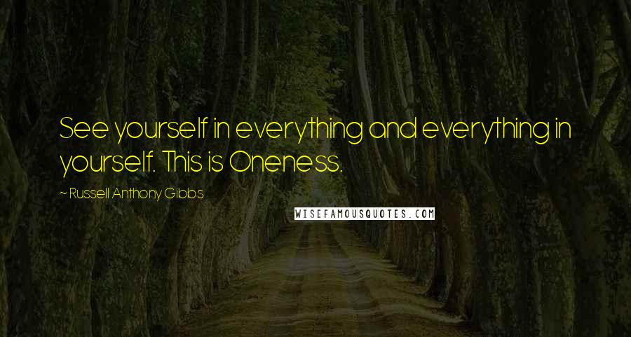 Russell Anthony Gibbs quotes: See yourself in everything and everything in yourself. This is Oneness.