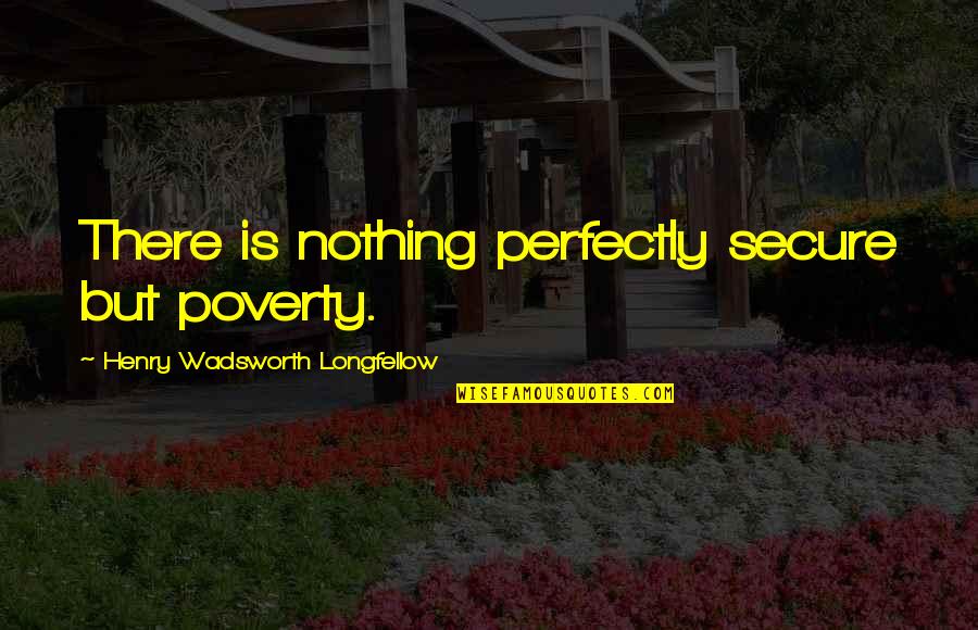 Russell Baker Growing Up Quotes By Henry Wadsworth Longfellow: There is nothing perfectly secure but poverty.