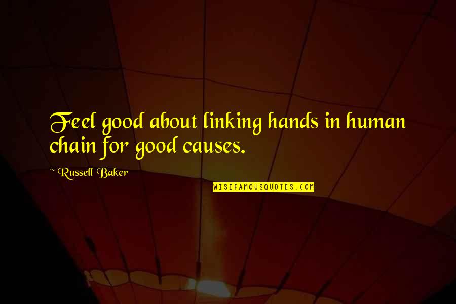 Russell Baker Quotes By Russell Baker: Feel good about linking hands in human chain