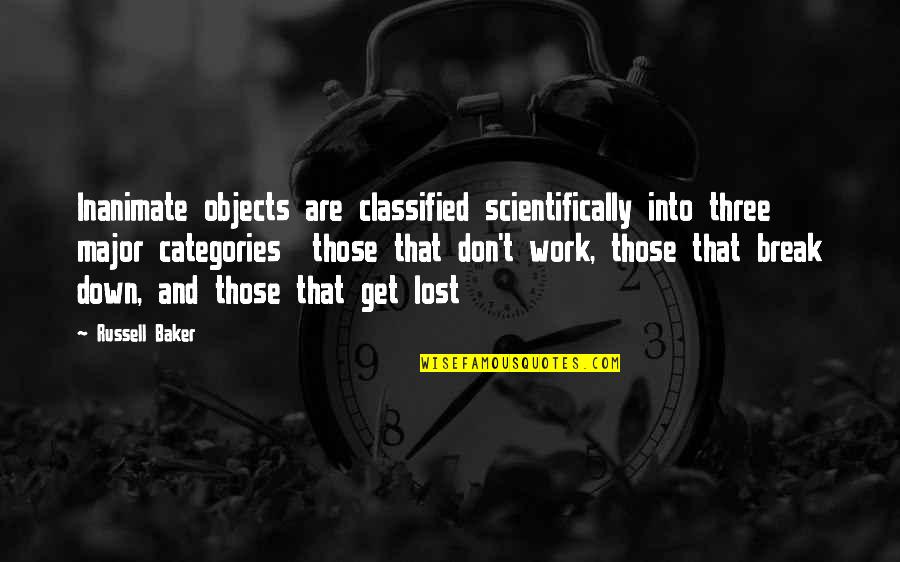 Russell Baker Quotes By Russell Baker: Inanimate objects are classified scientifically into three major