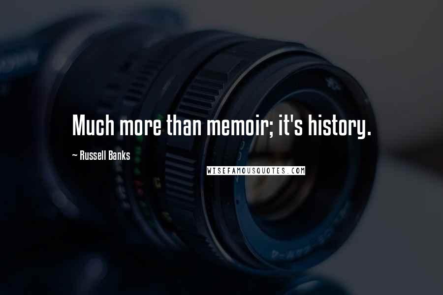 Russell Banks quotes: Much more than memoir; it's history.