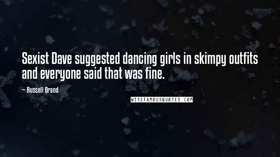 Russell Brand quotes: Sexist Dave suggested dancing girls in skimpy outfits and everyone said that was fine.