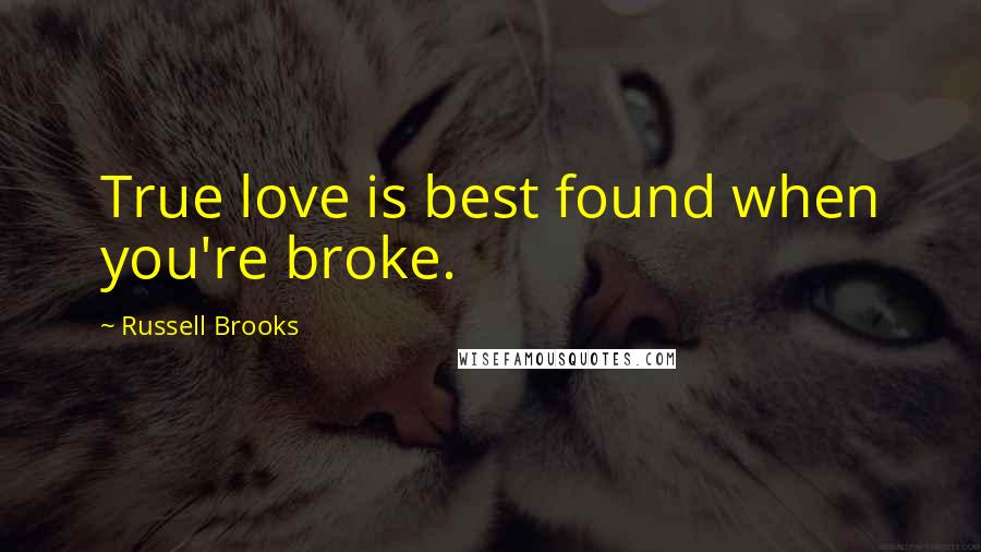 Russell Brooks quotes: True love is best found when you're broke.