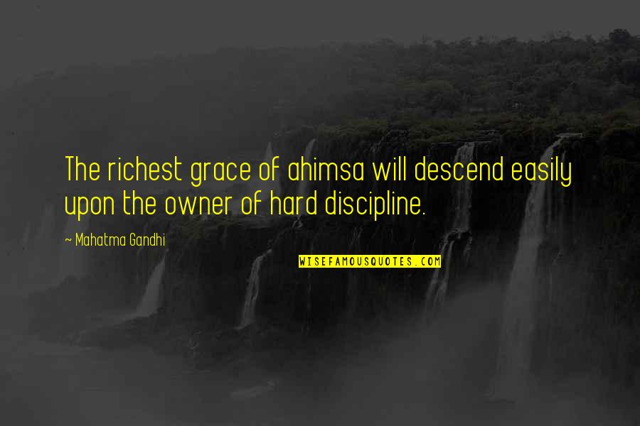 Russell Conwell Quotes By Mahatma Gandhi: The richest grace of ahimsa will descend easily