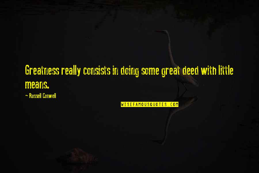 Russell Conwell Quotes By Russell Conwell: Greatness really consists in doing some great deed Russell Conwell Quotes By Russell Conwell: Greatness really consists in doing some great deed