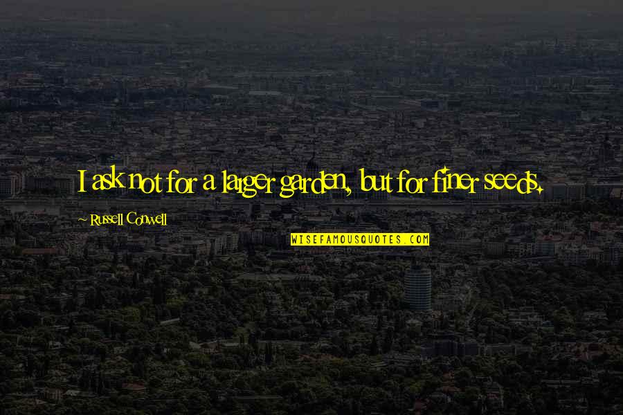 Russell Conwell Quotes By Russell Conwell: I ask not for a larger garden, but Russell Conwell Quotes By Russell Conwell: I ask not for a larger garden, but