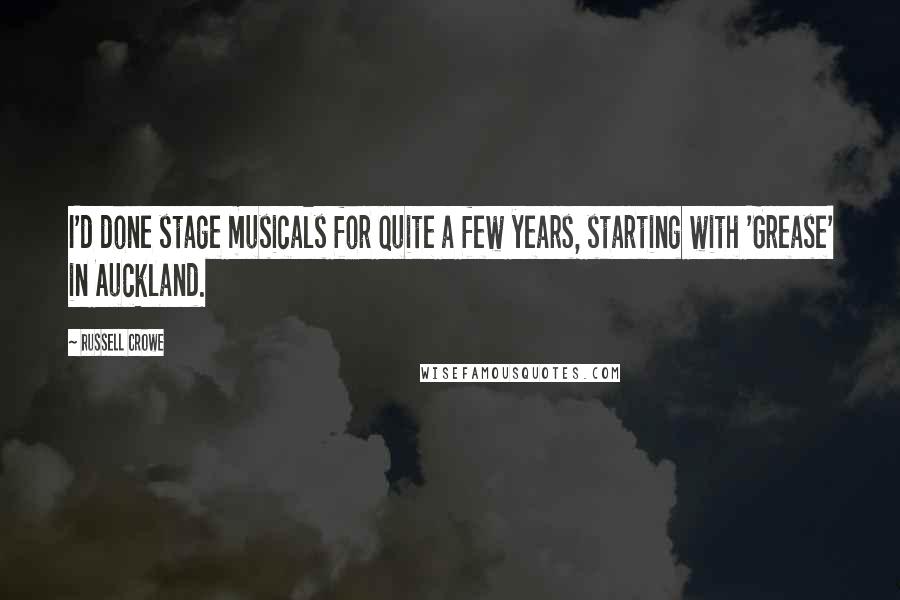 Russell Crowe quotes: I'd done stage musicals for quite a few years, starting with 'Grease' in Auckland.