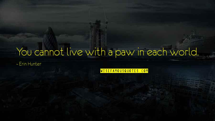 Russell Crowe Unhinged Quotes By Erin Hunter: You cannot live with a paw in each Russell Crowe Unhinged Quotes By Erin Hunter: You cannot live with a paw in each