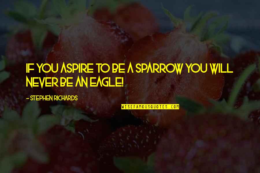 Russell Crowe Unhinged Quotes By Stephen Richards: If you aspire to be a sparrow you Russell Crowe Unhinged Quotes By Stephen Richards: If you aspire to be a sparrow you