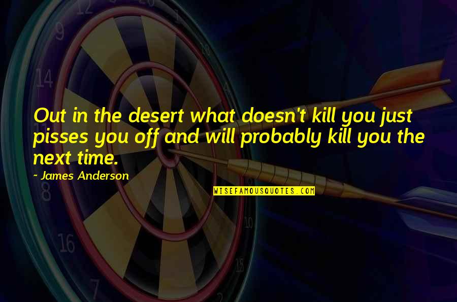 Russell Dunbar Quotes By James Anderson: Out in the desert what doesn't kill you