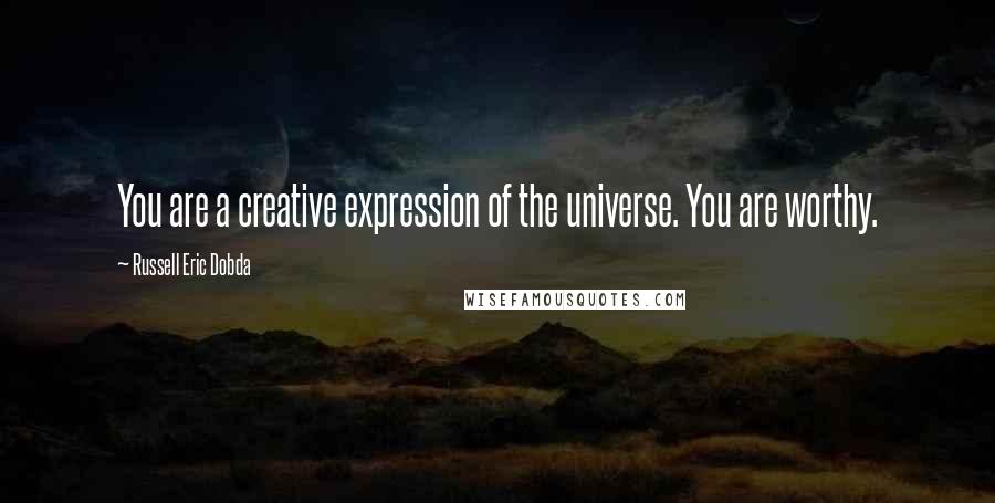 Russell Eric Dobda quotes: You are a creative expression of the universe. You are worthy.