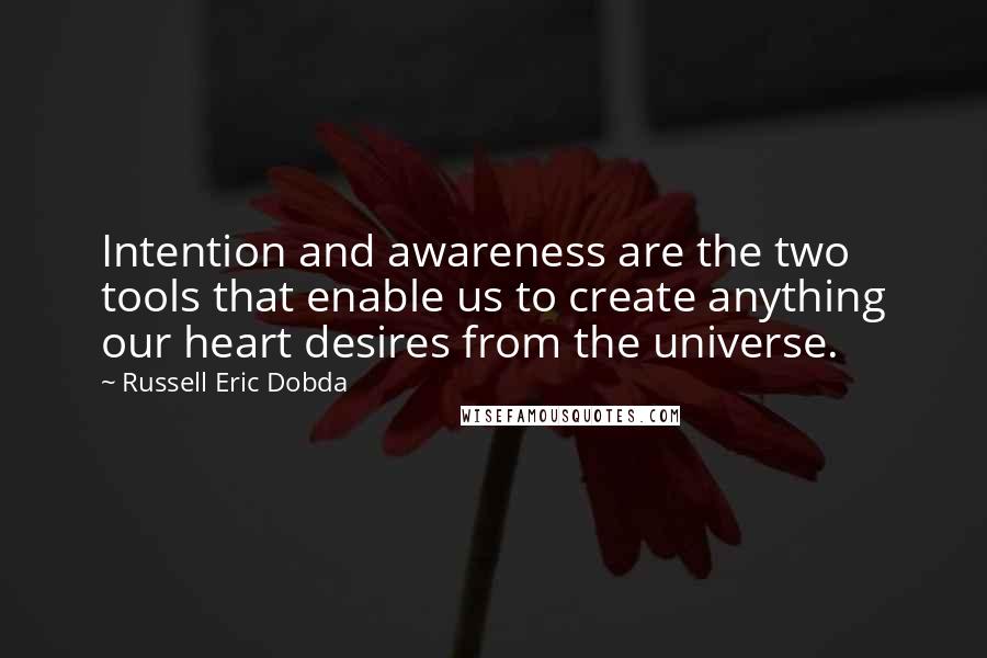 Russell Eric Dobda quotes: Intention and awareness are the two tools that enable us to create anything our heart desires from the universe. Russell Eric Dobda quotes: Intention and awareness are the two tools that enable us to create anything our heart desires from the universe.