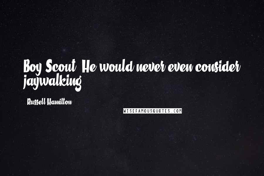 Russell Hamilton quotes: Boy Scout. He would never even consider jaywalking.