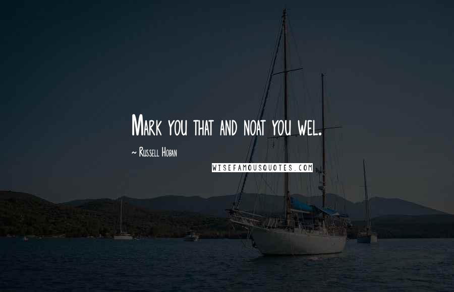 Russell Hoban quotes: Mark you that and noat you wel.