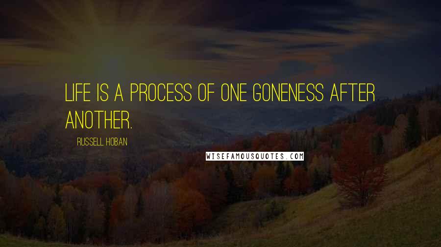 Russell Hoban quotes: Life is a process of one goneness after another.