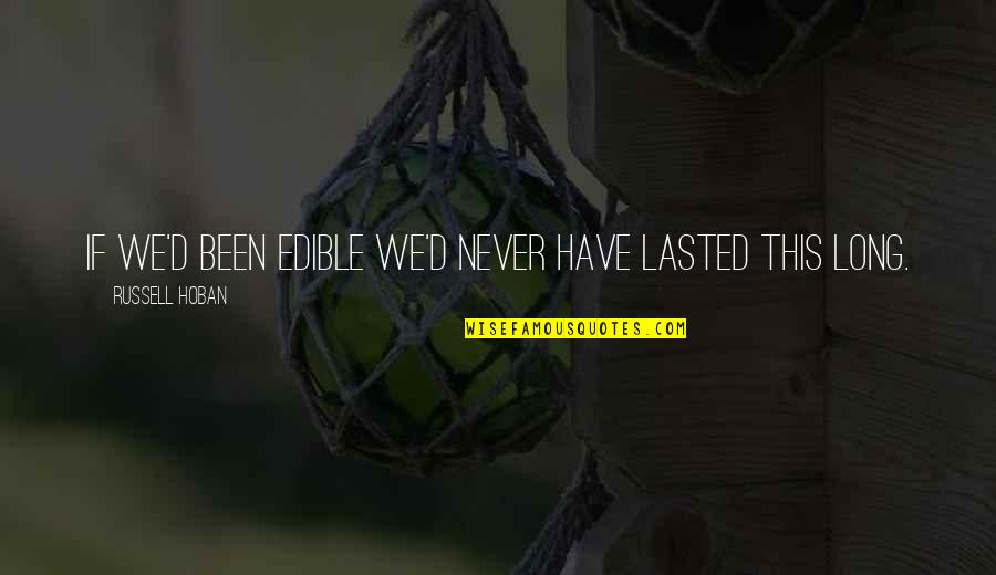 Russell Hoban Quotes By Russell Hoban: If we'd been edible we'd never have lasted Russell Hoban Quotes By Russell Hoban: If we'd been edible we'd never have lasted