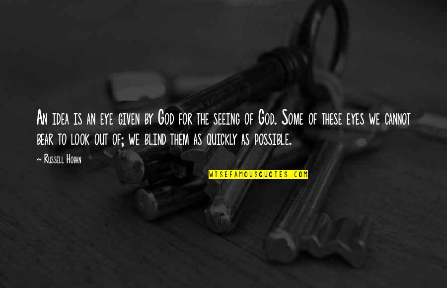 Russell Hoban Quotes By Russell Hoban: An idea is an eye given by God Russell Hoban Quotes By Russell Hoban: An idea is an eye given by God