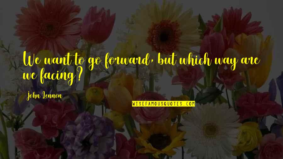 Russell Hoban Riddley Walker Quotes By John Lennon: We want to go forward, but which way Russell Hoban Riddley Walker Quotes By John Lennon: We want to go forward, but which way