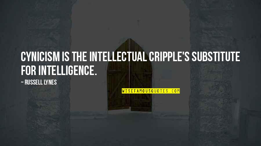 Russell Lynes Quotes By Russell Lynes: Cynicism is the intellectual cripple's substitute for intelligence.