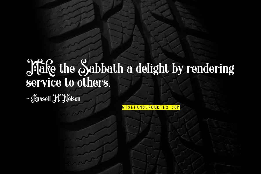 Russell M Nelson Quotes By Russell M. Nelson: Make the Sabbath a delight by rendering service Russell M Nelson Quotes By Russell M. Nelson: Make the Sabbath a delight by rendering service