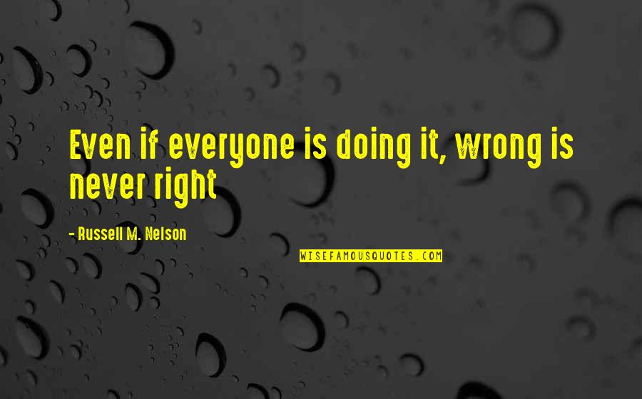 Russell M Nelson Quotes By Russell M. Nelson: Even if everyone is doing it, wrong is