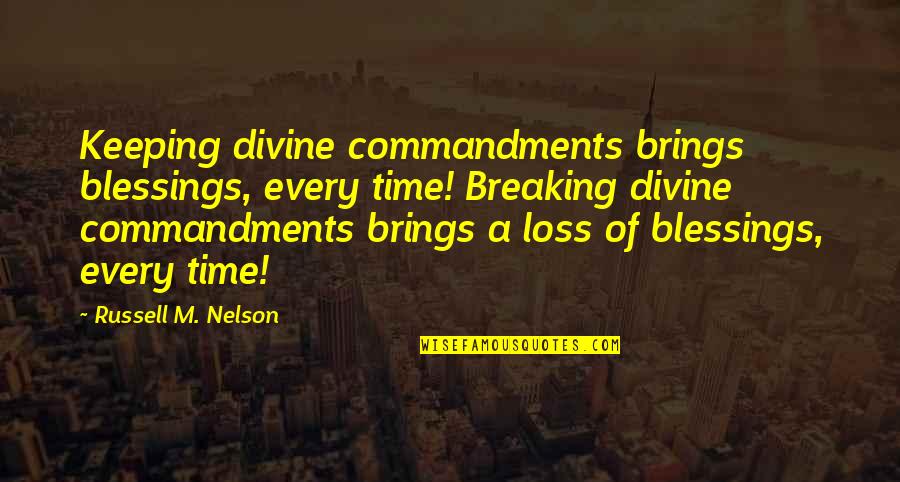 Russell M Nelson Quotes By Russell M. Nelson: Keeping divine commandments brings blessings, every time! Breaking