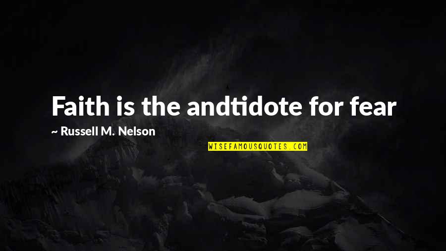 Russell M Nelson Quotes By Russell M. Nelson: Faith is the andtidote for fear Russell M Nelson Quotes By Russell M. Nelson: Faith is the andtidote for fear