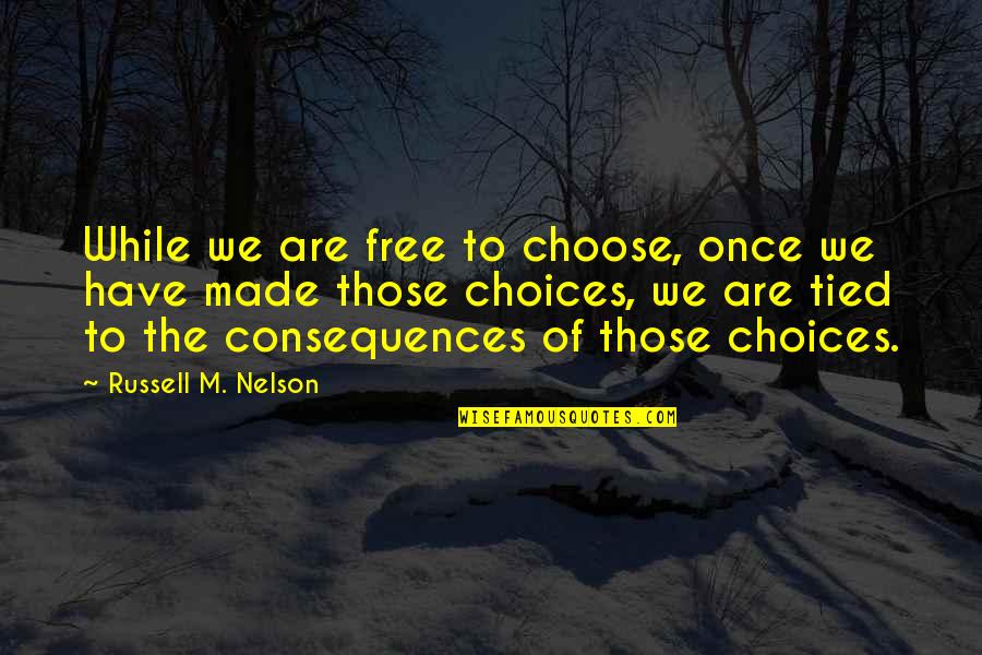 Russell M Nelson Quotes By Russell M. Nelson: While we are free to choose, once we Russell M Nelson Quotes By Russell M. Nelson: While we are free to choose, once we