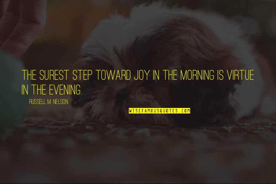 Russell M Nelson Quotes By Russell M. Nelson: The surest step toward joy in the morning Russell M Nelson Quotes By Russell M. Nelson: The surest step toward joy in the morning