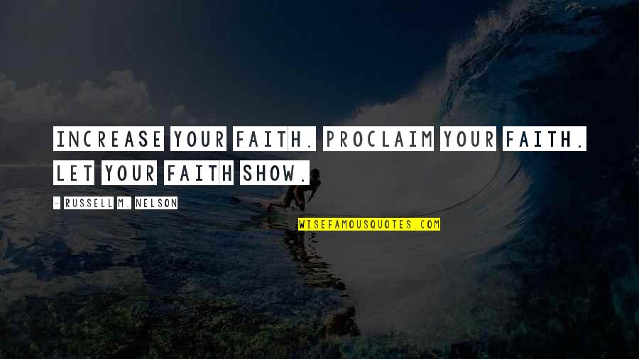 Russell M Nelson Quotes By Russell M. Nelson: Increase your faith. Proclaim your faith. Let your Russell M Nelson Quotes By Russell M. Nelson: Increase your faith. Proclaim your faith. Let your
