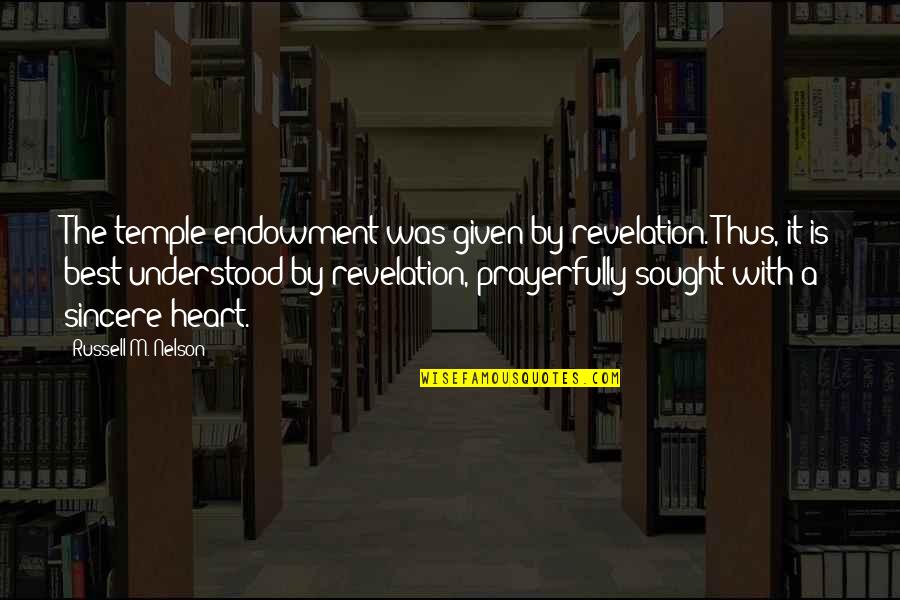 Russell M Nelson Revelation Quotes By Russell M. Nelson: The temple endowment was given by revelation. Thus,