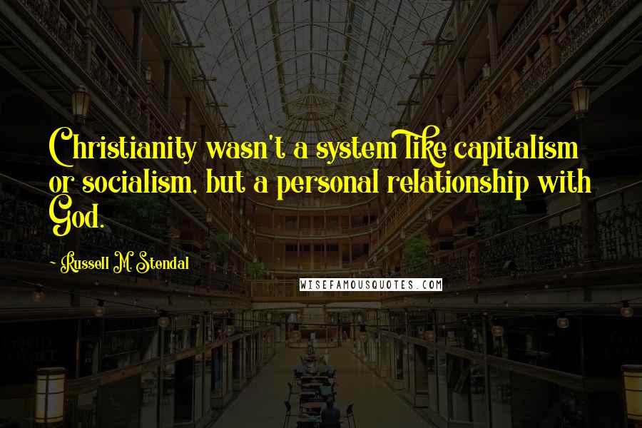 Russell M. Stendal quotes: Christianity wasn't a system like capitalism or socialism, but a personal relationship with God.