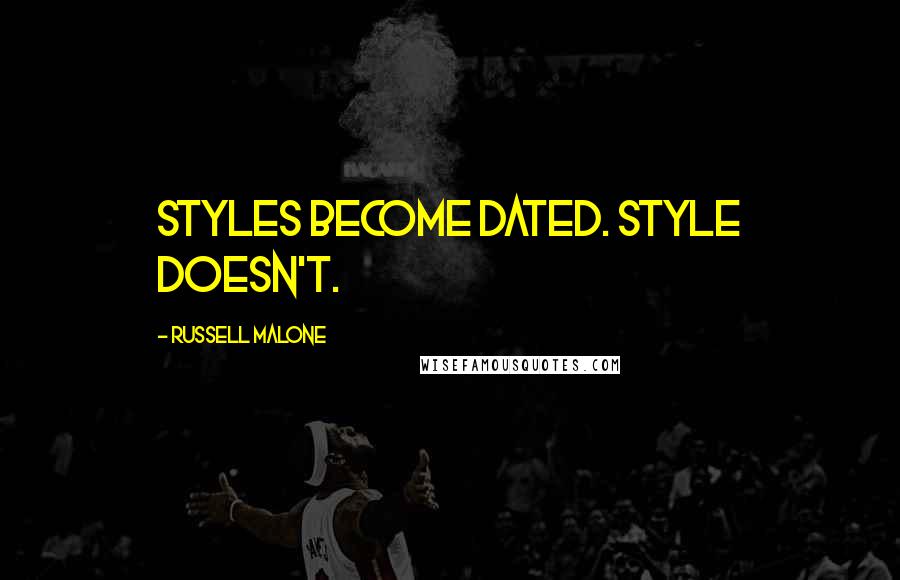 Russell Malone quotes: Styles become dated. Style doesn't.